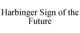 HARBINGER SIGN OF THE FUTURE trademark