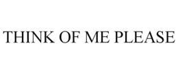 THINK OF ME PLEASE trademark