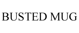 BUSTED MUG trademark
