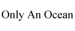 ONLY AN OCEAN trademark
