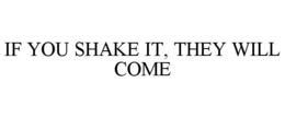 IF YOU SHAKE IT, THEY WILL COME trademark