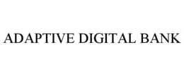 ADAPTIVE DIGITAL BANK trademark
