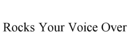 ROCKS YOUR VOICE OVER trademark