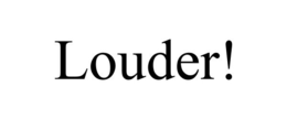 LOUDER! trademark