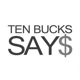 TEN BUCKS SAY$ trademark