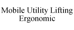 MOBILE UTILITY LIFTING ERGONOMIC trademark