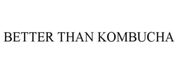 BETTER THAN KOMBUCHA trademark