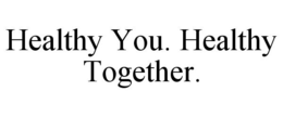 HEALTHY YOU. HEALTHY TOGETHER. trademark