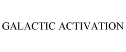 GALACTIC ACTIVATION trademark