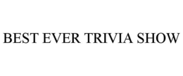 BEST EVER TRIVIA SHOW trademark