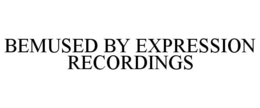 BEMUSED BY EXPRESSION RECORDINGS trademark