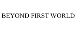 BEYOND FIRST WORLD trademark