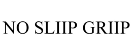 NO SLIIP GRIIP trademark