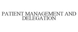 PATIENT MANAGEMENT AND DELEGATION trademark
