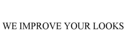 WE IMPROVE YOUR LOOKS trademark
