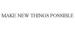 MAKE NEW THINGS POSSIBLE trademark