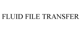 FLUID FILE TRANSFER trademark
