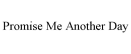 PROMISE ME ANOTHER DAY trademark