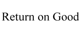 RETURN ON GOOD trademark