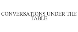 CONVERSATIONS UNDER THE TABLE trademark
