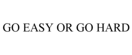 GO EASY OR GO HARD trademark