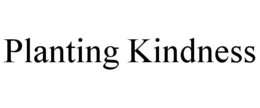 PLANTING KINDNESS trademark
