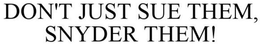 DON'T JUST SUE THEM, SNYDER THEM! trademark