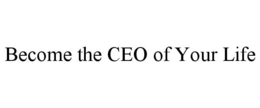 BECOME THE CEO OF YOUR LIFE trademark