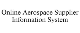 ONLINE AEROSPACE SUPPLIER INFORMATION SYSTEM trademark