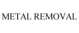 METAL REMOVAL trademark