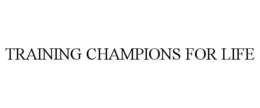 TRAINING CHAMPIONS FOR LIFE trademark