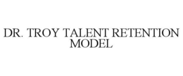 DR. TROY TALENT RETENTION MODEL trademark