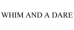 WHIM AND A DARE trademark