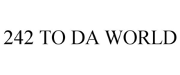 242 TO DA WORLD trademark