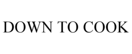 DOWN TO COOK trademark