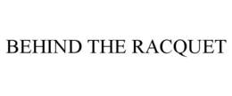 BEHIND THE RACQUET trademark