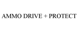 AMMO DRIVE + PROTECT trademark