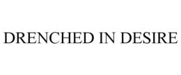 DRENCHED IN DESIRE trademark