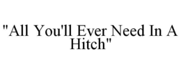 "ALL YOU'LL EVER NEED IN A HITCH" trademark