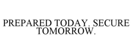 PREPARED TODAY. SECURE TOMORROW. trademark