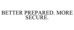 BETTER PREPARED. MORE SECURE. trademark