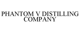 PHANTOM V DISTILLING COMPANY trademark
