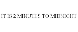 IT IS 2 MINUTES TO MIDNIGHT trademark