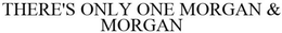 THERE'S ONLY ONE MORGAN & MORGAN trademark