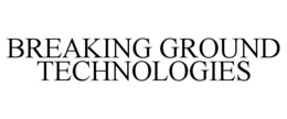 BREAKING GROUND TECHNOLOGIES trademark