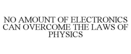 NO AMOUNT OF ELECTRONICS CAN OVERCOME THE LAWS OF PHYSICS trademark