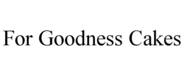 FOR GOODNESS CAKES trademark
