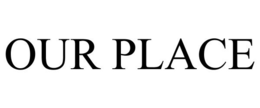 OUR PLACE trademark