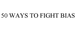 50 WAYS TO FIGHT BIAS trademark