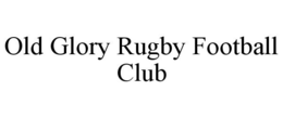 OLD GLORY RUGBY FOOTBALL CLUB trademark